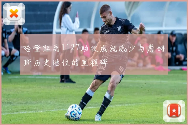 哈登距离1127助攻成就威少与詹姆斯历史地位的里程碑