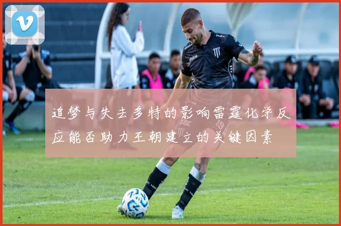 追梦与失去多特的影响雷霆化学反应能否助力王朝建立的关键因素